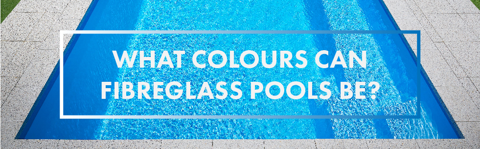 what-colours-can-fibreglass-pools-be-landscape-01